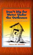 Don\'t Dig For Water Under The Outhouse And Other Cowbou Commandments di Texas Bix Bender edito da Gibbs M. Smith Inc