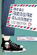 Dear George Clooney: Please Marry My Mom di Susin Nielsen edito da TUNDRA BOOKS INC
