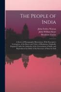 The People of India: A Series of Photographic Illustrations, With Descriptive Letterpress, of the Races and Tribes of Hindustan, Originally di John William Kaye, Meadows Taylor, John Forbes Watson edito da LEGARE STREET PR