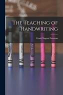 The Teaching of Handwriting di Frank Nugent Freeman edito da LEGARE STREET PR