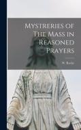 Mystreries of The Mass in Reasoned Prayers di W. Roche edito da LEGARE STREET PR