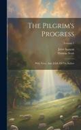 The Pilgrim's Progress: With Notes, And A Life Of The Author; Volume 1 di John Bunyan, Thomas Scott edito da LEGARE STREET PR