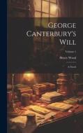 George Canterbury's Will: A Novel; Volume 1 di Henry Wood edito da LEGARE STREET PR