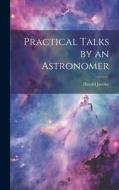 Practical Talks by an Astronomer di Harold Jacoby edito da LEGARE STREET PR