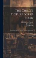 The Child's Picture Scrap Book: Containing Upwards Of Four Hundred Illustrations di Joseph Wolf edito da LEGARE STREET PR
