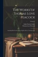 The Works of Thomas Love Peacock: Including His Novels, Poems, Fugitive Pieces, Criticisms, Etc; Volume 2 di Thomas Love Peacock, Edith Nicolls Clarke edito da LEGARE STREET PR