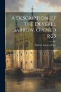 A Description of the Deverel Barrow, Opened 1825 di William Augustus Miles edito da LEGARE STREET PR