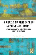 A Praxis Of Presence In Curriculum Theory di William F. Pinar edito da Taylor & Francis Ltd