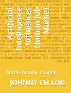 ARTIFICIAL INTELLIGENCE INFLUENCES HUMAN di JOHNNY CH LOK edito da LIGHTNING SOURCE UK LTD