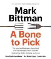 A Bone to Pick: The Good and Bad News about Food, with Wisdom and Advice on Diets, Food Safety, Gmos, Farming, and More di Mark Bittman edito da Random House Audio Publishing Group