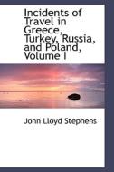 Incidents Of Travel In Greece, Turkey, Russia, And Poland, Volume I di John Lloyd Stephens edito da Bibliolife