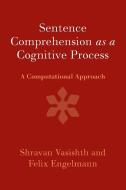 Sentence Comprehension As A Cognitive Process di Shravan Vasishth, Felix Engelmann edito da Cambridge University Press