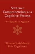 Sentence Comprehension As A Cognitive Process di Shravan Vasishth, Felix Engelmann edito da Cambridge University Press