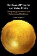 The Book Of Proverbs And Virtue Ethics di KEEFER ARTHUR edito da Cambridge Secondary Education