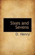 Sixes and Sevens di O. Henry edito da BiblioLife