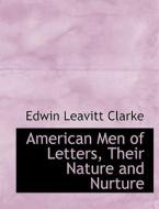 American Men Of Letters, Their Nature And Nurture di Edwin Leavitt Clarke edito da Bibliolife