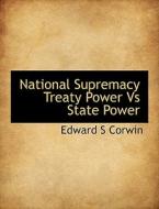 National Supremacy Treaty Power Vs State Power di Edward S Corwin edito da BiblioLife
