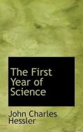 The First Year Of Science di John Charles Hessler edito da Bibliolife