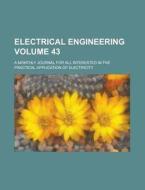 Electrical Engineering; A Monthly Journal for All Interested in the Practical Application of Electricity Volume 43 di Anonymous edito da Rarebooksclub.com