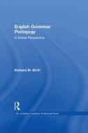 English Grammar Pedagogy: A Global Perspective di Barbara M. Birch edito da ROUTLEDGE