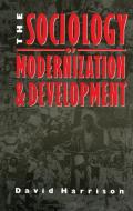 The Sociology of Modernization and Development di David Harrison edito da ROUTLEDGE