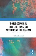 Philosophical Reflections on Mothering in Trauma di Melissa Burchard edito da Taylor & Francis Ltd