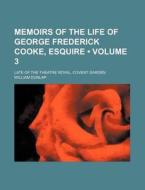 Memoirs Of The Life Of George Frederick Cooke, Esquire (v. 3); Late Of The Theatre Royal, Covent Garden di William Dunlap edito da General Books Llc