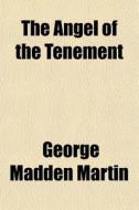 The Angel Of The Tenement di George Madden Martin edito da General Books