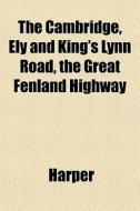 The Cambridge, Ely And King's Lynn Road, di Harper edito da General Books