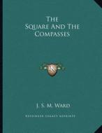 The Square and the Compasses di J. S. M. Ward edito da Kessinger Publishing