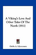 A Viking's Love and Other Tales of the North (1911) di Ottilie A. Liljencrantz edito da Kessinger Publishing