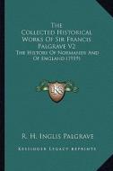 The Collected Historical Works of Sir Francis Palgrave V2 the Collected Historical Works of Sir Francis Palgrave V2: The History of Normandy and of En edito da Kessinger Publishing