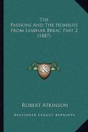 The Passions and the Homilies from Leabhar Breac Part 2 (1887) di Robert Atkinson edito da Kessinger Publishing