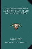 Agrarverfassung Und Landwirtschaft in Den Niederlanden (1906) di Julius Frost edito da Kessinger Publishing