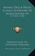 Annali Della Regia Scuola Superiore Di Agricoltura V4: Di Portici (1908) di Premiato Stab Tip Vesuviano Publisher edito da Kessinger Publishing