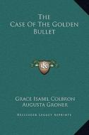 The Case of the Golden Bullet di Grace Isabel Colbron, Augusta Groner edito da Kessinger Publishing