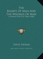 The Rights of Man and the Wrongs of Man the Rights of Man and the Wrongs of Man: A Homily for the Times (1881) a Homily for the Times (1881) di David Thomas edito da Kessinger Publishing