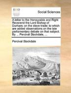 A Letter To The Honourable And Right Reverend The Lord Bishop Of Durham; On The Slave-trade di Percival Stockdale edito da Gale Ecco, Print Editions