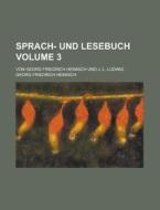Sprach- Und Lesebuch; Von Georg Friedrich Heinisch Und J. L. Ludwig Volume 3 di Georg Friedrich Heinisch edito da Rarebooksclub.com