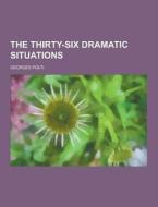 The Thirty-six Dramatic Situations di Georges Polti edito da Theclassics.us