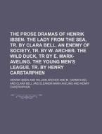 The Prose Dramas of Henrik Ibsen; The Lady from the Sea, Tr. by Clara Bell. an Enemy of Society, Tr. by W. Archer. the Wild Duck, Tr by E. Marx-Avelin di Henrik Johan Ibsen edito da Rarebooksclub.com