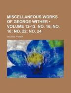 Miscellaneous Works Of George Wither (volume 12-13; No. 16; No. 18; No. 22; No. 24) di George Wither edito da General Books Llc
