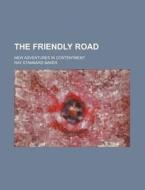 The Friendly Road; New Adventures in Contentment di Ray Stannard Baker edito da Rarebooksclub.com