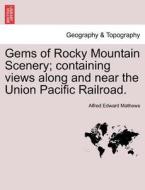 Gems of Rocky Mountain Scenery; containing views along and near the Union Pacific Railroad. di Alfred Edward Mathews edito da British Library, Historical Print Editions