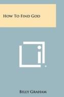 How to Find God di Billy Graham edito da Literary Licensing, LLC