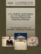 U S V. Northern Pacific Railway Co. U.s. Supreme Court Transcript Of Record With Supporting Pleadings di L B Daponte, Additional Contributors edito da Gale Ecco, U.s. Supreme Court Records
