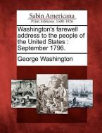 Washington's Farewell Address to the People of the United States: September 1796. di George Washington edito da LIGHTNING SOURCE INC
