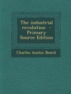 The Industrial Revolution di Charles Austin Beard edito da Nabu Press