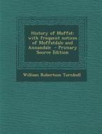 History of Moffat: With Frequent Notices of Moffatdale and Annandale di William Robertson Turnbull edito da Nabu Press
