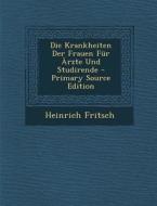 Krankheiten Der Frauen Fur Arzte Und Studirende di Heinrich Fritsch edito da Nabu Press